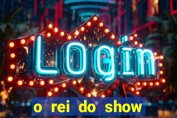 o rei do show filme completo dublado topflix